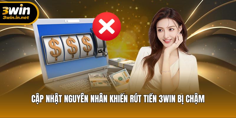 Cập nhật nguyên nhân khiến rút tiền 3WIN bị chậm Cập nhật nguyên nhân khiến rút tiền 3WIN bị chậm