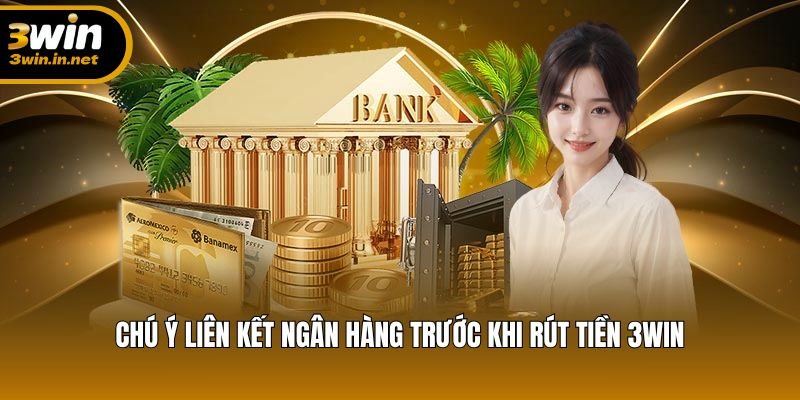Chú ý liên kết ngân hàng trước khi rút tiền 3WIN Chú ý liên kết ngân hàng trước khi rút tiền 3WIN