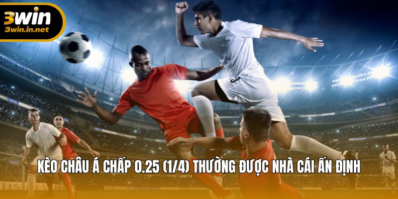 Kèo chấp 0.25 (1/4) – Dạng kèo phổ biến và dễ hiểu