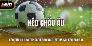 Tìm hiểu kèo Châu Âu: Cách đọc và bí quyết thắng mọi ván cược