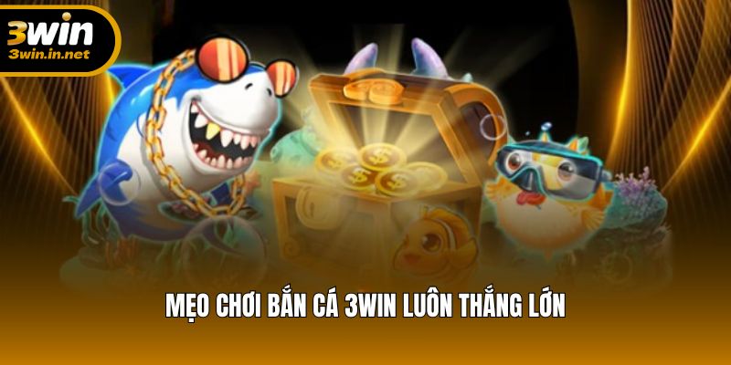 Bật mí chiến thuật giúp bạn bắn cá tại 3WIN thắng đậm mỗi ván