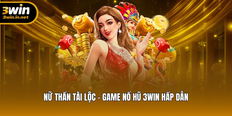 Bật mí sức hút từ Nữ Thần Tài Lộc – tựa nổ hũ đỉnh cao tại 3WIN
