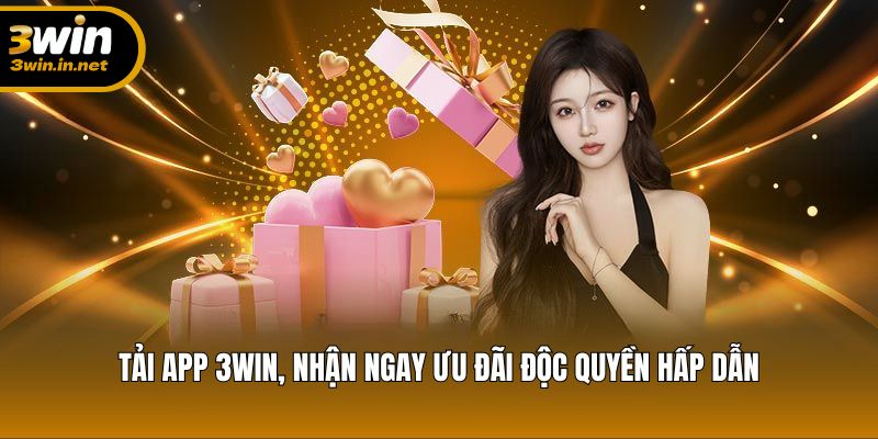 Tải app 3WIN, nhận ngay ưu đãi độc quyền hấp dẫn