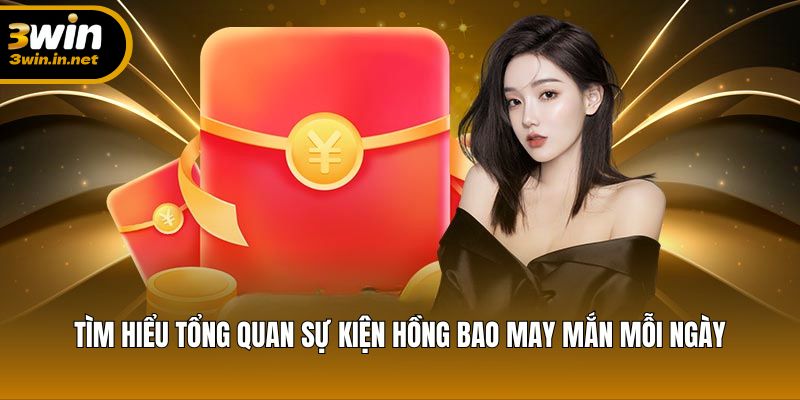 Tìm hiểu tổng quan sự kiện Hồng Bao May Mắn Mỗi Ngày Tìm hiểu tổng quan sự kiện Hồng Bao May Mắn Mỗi Ngày