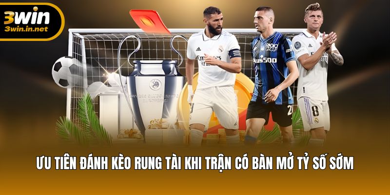 Kèo rung – Ưu tiên đặt Tài khi trận đấu có bàn thắng sớm