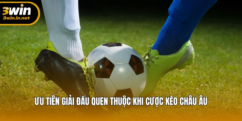 Lựa chọn giải đấu quen thuộc để đặt kèo Châu Âu an toàn hơn